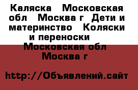Каляска - Московская обл., Москва г. Дети и материнство » Коляски и переноски   . Московская обл.,Москва г.